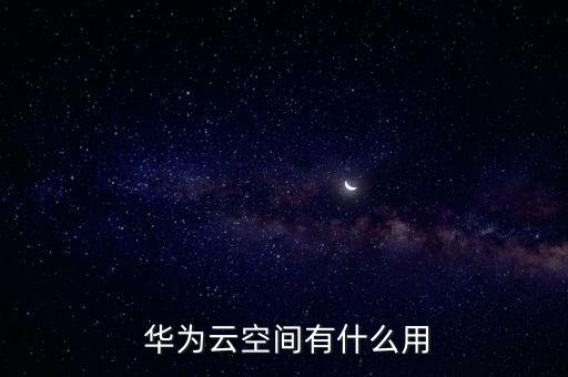  華為云空間有什么用