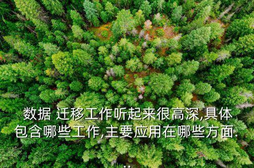  數(shù)據(jù) 遷移工作聽起來很高深,具體包含哪些工作,主要應用在哪些方面...
