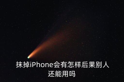  抹掉iPhone會有怎樣后果別人還能用嗎