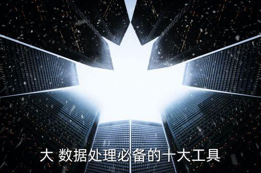 大 數(shù)據(jù)處理必備的十大工具