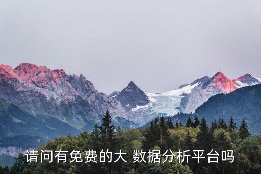 請問有免費(fèi)的大 數(shù)據(jù)分析平臺(tái)嗎