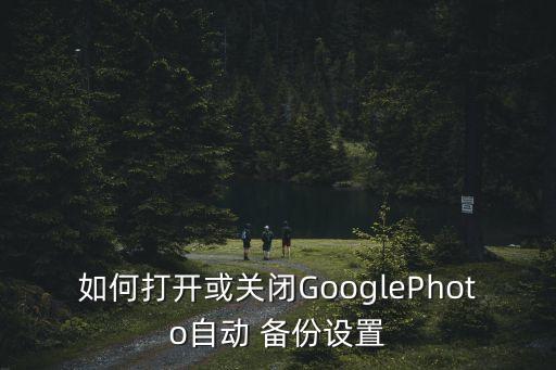 如何打開或關(guān)閉GooglePhoto自動(dòng) 備份設(shè)置