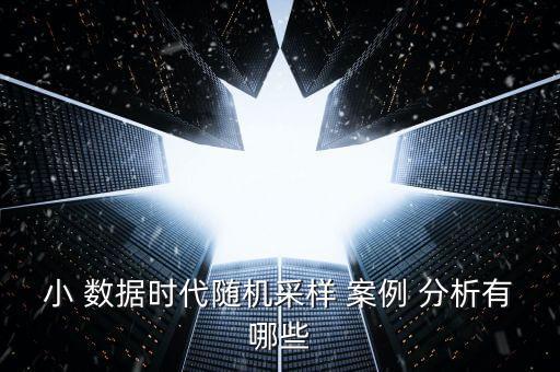 小 數(shù)據(jù)時(shí)代隨機(jī)采樣 案例 分析有哪些