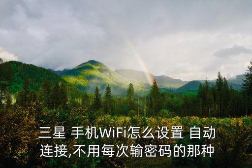  三星 手機(jī)WiFi怎么設(shè)置 自動(dòng) 連接,不用每次輸密碼的那種