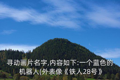 尋動(dòng)畫片名字,內(nèi)容如下:一個(gè)藍(lán)色的 機(jī)器人(外表像《鐵人28號(hào)》
