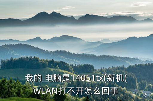 我的 電腦是14051tx(新機(jī)(WLAN打不開怎么回事