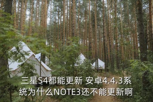 三星S4都能更新 安卓4.4.3系統(tǒng)為什么NOTE3還不能更新啊