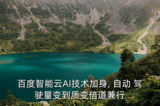 百度智能云AI技術(shù)加身, 自動 駕駛量變到質(zhì)變倍道兼行