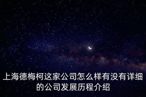 上海德梅柯這家公司怎么樣有沒有詳細(xì)的公司發(fā)展歷程介紹