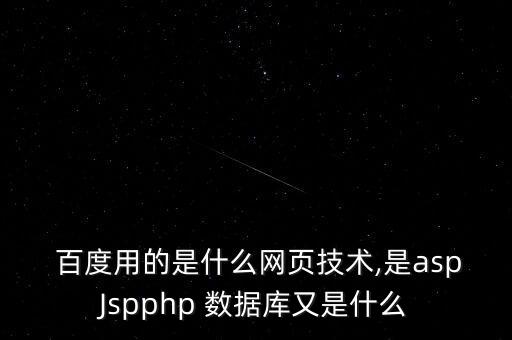  百度用的是什么網(wǎng)頁技術(shù),是aspJspphp 數(shù)據(jù)庫又是什么