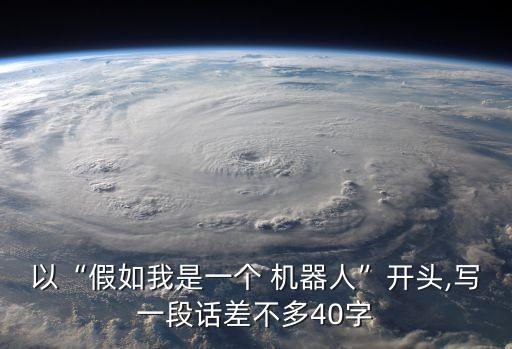 以“假如我是一個(gè) 機(jī)器人”開(kāi)頭,寫(xiě)一段話差不多40字