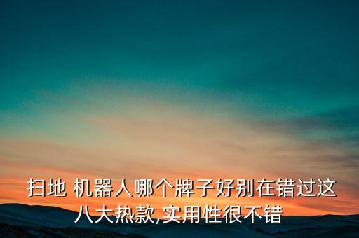  掃地 機器人哪個牌子好別在錯過這八大熱款,實用性很不錯