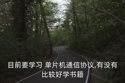 目前要學(xué)習(xí) 單片機(jī)通信協(xié)議,有沒有比較好學(xué)書籍