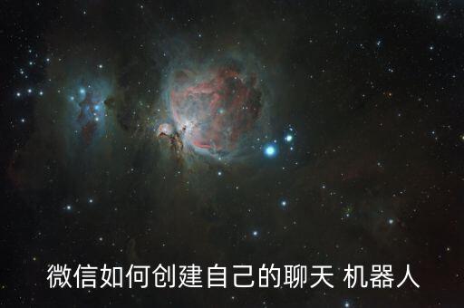  微信如何創(chuàng)建自己的聊天 機器人