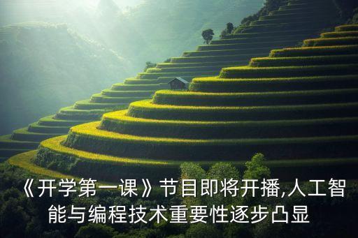 《開學第一課》節(jié)目即將開播,人工智能與編程技術重要性逐步凸顯