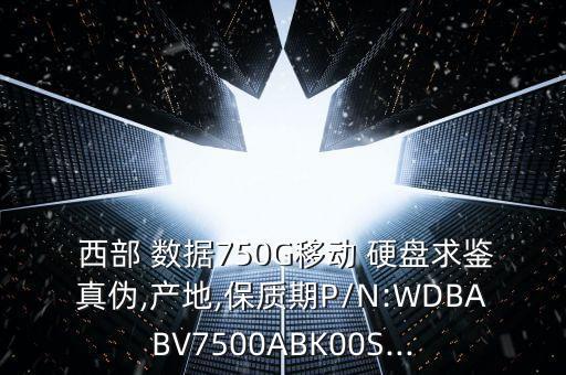  西部 數(shù)據(jù)750G移動 硬盤求鑒真?zhèn)?產(chǎn)地,保質(zhì)期P/N:WDBABV7500ABK00S...