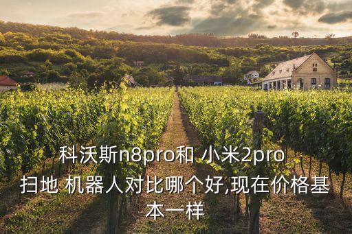 科沃斯n8pro和 小米2pro 掃地 機(jī)器人對比哪個好,現(xiàn)在價格基本一樣