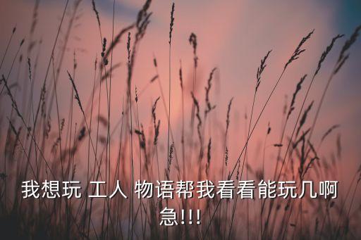 我想玩 工人 物語幫我看看能玩幾啊急!!!