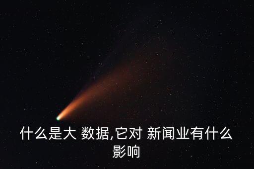 什么是大 數據,它對 新聞業(yè)有什么影響