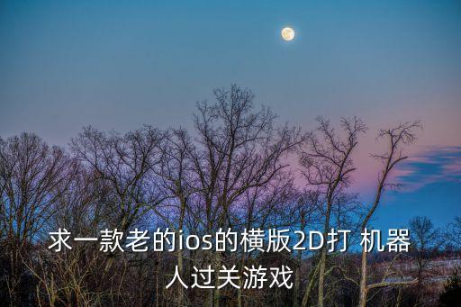 求一款老的ios的橫版2D打 機器人過關游戲