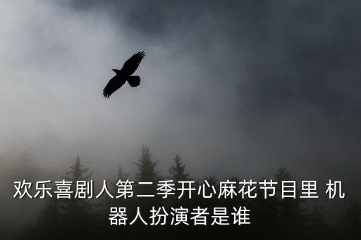 歡樂喜劇人第二季開心麻花節(jié)目里 機器人扮演者是誰