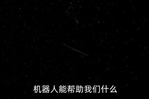  機(jī)器人能幫助我們什么