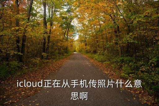 icloud正在從手機(jī)傳照片什么意思啊