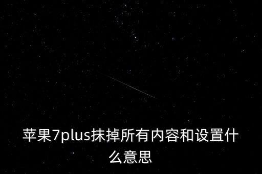 蘋果7plus抹掉所有內(nèi)容和設(shè)置什么意思