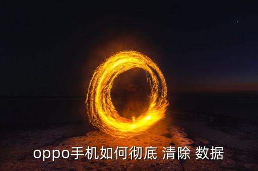 oppo手機如何徹底 清除 數(shù)據(jù)