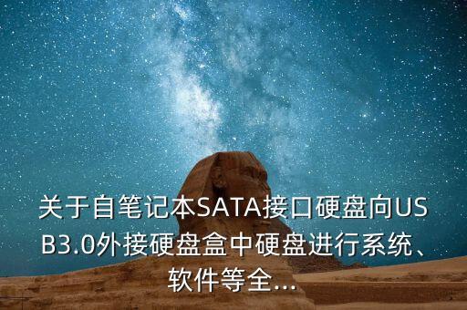 關(guān)于自筆記本SATA接口硬盤向USB3.0外接硬盤盒中硬盤進(jìn)行系統(tǒng)、軟件等全...