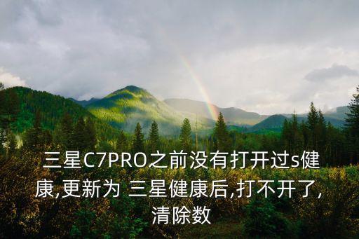  三星C7PRO之前沒(méi)有打開(kāi)過(guò)s健康,更新為 三星健康后,打不開(kāi)了, 清除數(shù)