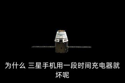 為什么 三星手機用一段時間充電器就壞呢