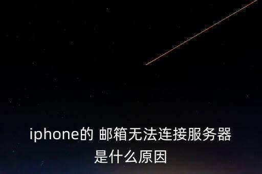 iphone的 郵箱無法連接服務(wù)器是什么原因