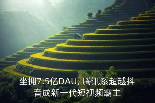坐擁7.5億DAU, 騰訊系超越抖音成新一代短視頻霸主