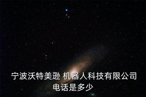  寧波沃特美遜 機(jī)器人科技有限公司電話是多少