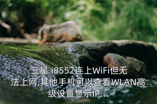  三星 i8552連上WiFi但無法上網(wǎng),其他手機可以查看WLAN高級設(shè)置顯示IP...