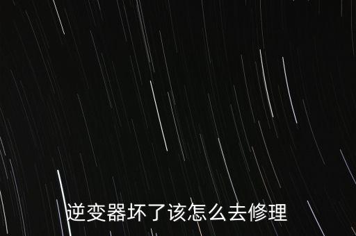 逆變器壞了該怎么去修理