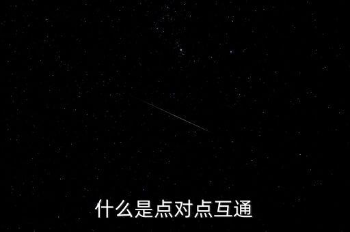 什么是點(diǎn)對(duì)點(diǎn)互通