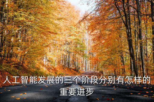 人工智能發(fā)展的三個(gè)階段分別有怎樣的重要進(jìn)步