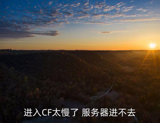 進(jìn)入CF太慢了 服務(wù)器進(jìn)不去