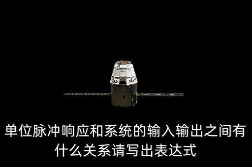 單位脈沖響應(yīng)和系統(tǒng)的輸入輸出之間有什么關(guān)系請寫出表達(dá)式