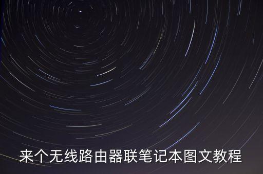 來個無線路由器聯(lián)筆記本圖文教程