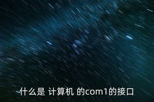 com1，我的電腦屬性硬件設(shè)備管理器端口通訊端口COM1這個(gè)是干嘛