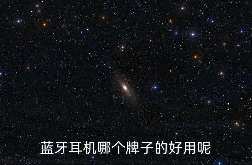 無線耳機什么牌子好，哪種品牌的藍牙耳機好用