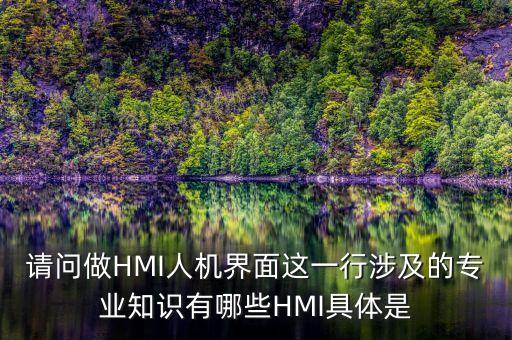 請問做HMI人機(jī)界面這一行涉及的專業(yè)知識有哪些HMI具體是
