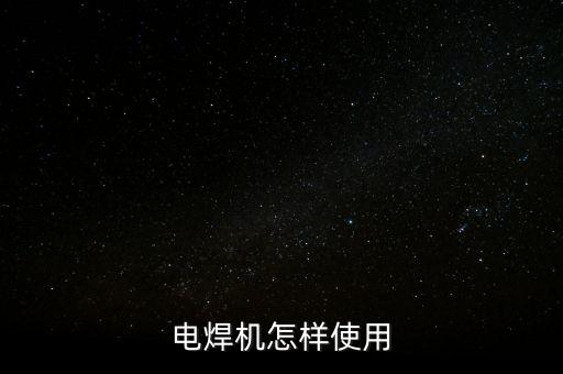 電焊機(jī)怎樣使用