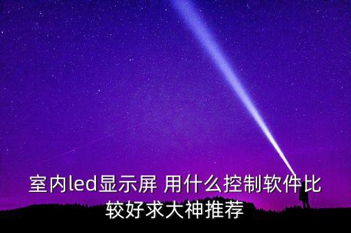 室內(nèi)led顯示屏 用什么控制軟件比較好求大神推薦