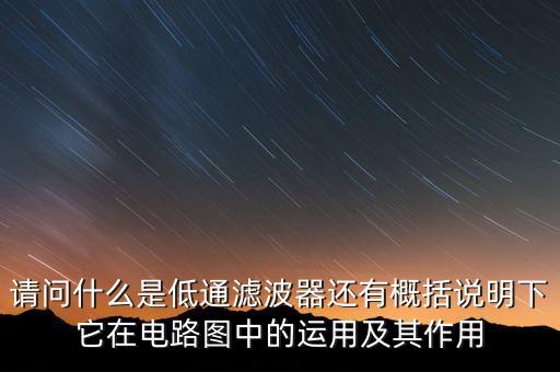 請問什么是低通濾波器還有概括說明下它在電路圖中的運用及其作用