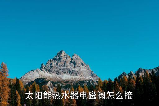 太陽能熱水器電磁閥怎么接