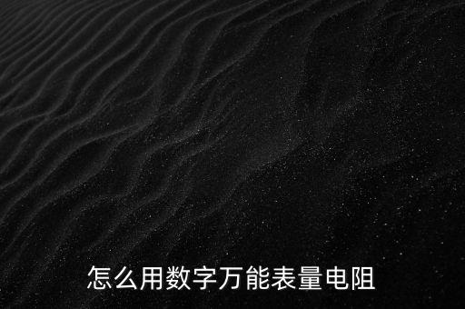 怎么用數(shù)字萬能表量電阻